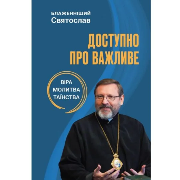 Доступно про важливе: віра, молитва, таїнства (Блаженніший Святослав Шевчук)