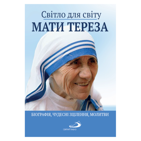 Світло для світу. Мати Тереза: біографія, чудесні зцілення, молитви